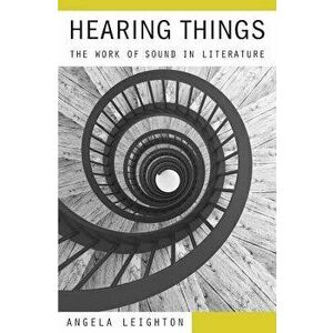Hearing Things: The Work of Sound in Literature, Hardcover - Angela Leighton imagine
