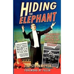 Hiding the Elephant: How Magicians Invented the Impossible and Learned to Disappear, Paperback - Jim Steinmeyer imagine