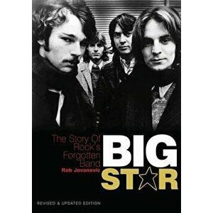 Big Star: The Story of Rock's Forgotten Band - Revised & Updated Edition, Paperback - Rob Jovanovic imagine