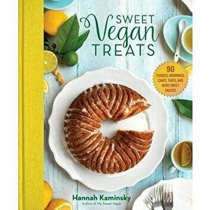 Sweet Vegan Treats: 90 Recipes for Cookies, Brownies, Cakes, and Tarts, Hardcover - Hannah Kaminsky imagine