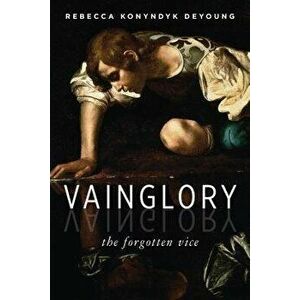 Vainglory: The Forgotten Vice, Paperback - Rebecca Konyndyk DeYoung imagine