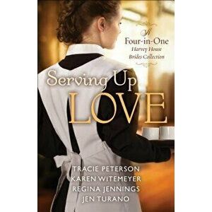 Serving Up Love: A Four-In-One Harvey House Brides Collection, Paperback - Tracie Peterson imagine