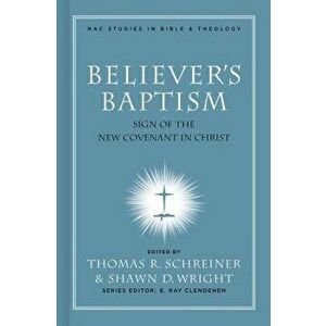 Believer's Baptism: Sign of the New Covenant in Christ, Hardcover - Thomas R. Schreiner imagine
