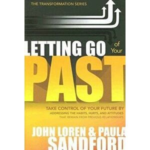 Letting Go of Your Past: Take Control of Your Future by Addressing the Habits, Hurts, and Attitudes That Remain from Previous Relationships, Paperback imagine