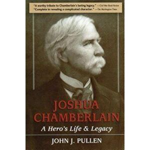 Joshua Chamberlain: A Hero's Life and Legacy, Paperback - John J. Pullen imagine