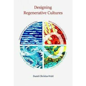 Designing Regenerative Cultures, Paperback - Daniel Christian Wahl imagine