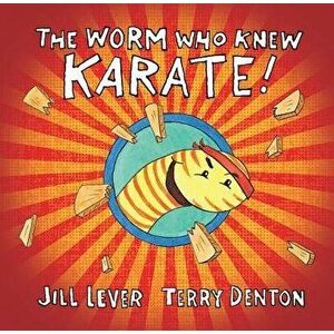 The Worm Who Knew Karate, Paperback - Jill Lever imagine