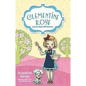 Clementine Rose and the Bake-Off Dilemma, Paperback - Jacqueline Harvey imagine