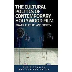 The cultural politics of contemporary Hollywood film: Power, culture, and society, Hardcover - Chris Beasley imagine