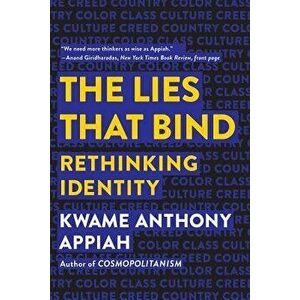 The Lies That Bind: Rethinking Identity, Paperback - Kwame Anthony Appiah imagine