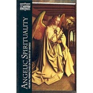 Angelic Spirituality: Medieval Perspectives on the Ways of Angels, Paperback - Steven Chase imagine