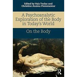A Psychoanalytic Exploration of the Body in Today's World: On the Body, Paperback - Vaia Tsolas imagine