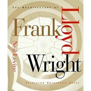 The Architecture of Frank Lloyd Wright, Paperback - Neil Levine imagine