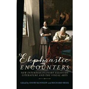 Ekphrastic Encounters: New Interdisciplinary Essays on Literature and the Visual Arts, Hardcover - David Kennedy imagine