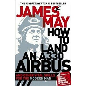 How to Land an A330 Airbus: And Other Vital Skills for the Modern Man, Paperback - James May imagine