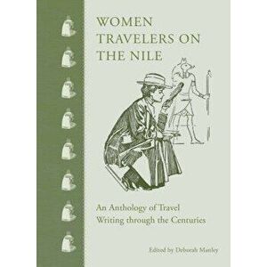 Women Travelers on the Nile: An Anthology of Travel Writing Through the Centuries, Hardcover - Deborah Manley imagine