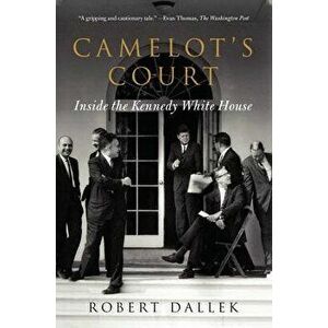 Camelot's Court: Inside the Kennedy White House, Paperback - Robert Dallek imagine
