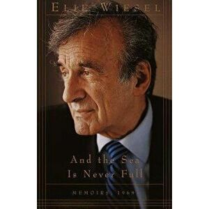 And the Sea Is Never Full: Memoirs, 1969-, Paperback - Elie Wiesel imagine