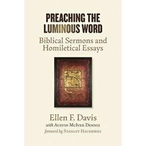 Preaching the Luminous Word: Biblical Sermons and Homiletical Essays, Paperback - Ellen F. Davis imagine
