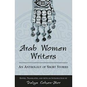 Arab Women Writers: An Anthology of Short Stories, Paperback - Dalya Cohen-Mor imagine