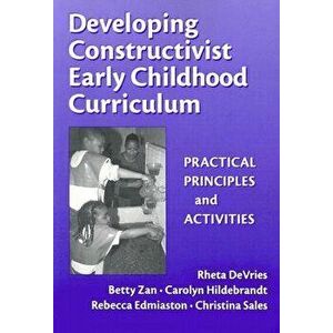 Developing Constructivist Early Childhood Curriculum: Practical Principles and Activities, Paperback - Rheta DeVries imagine