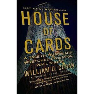 House of Cards: A Tale of Hubris and Wretched Excess on Wall Street, Paperback - William D. Cohan imagine