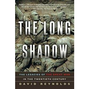 The Long Shadow: The Legacies of the Great War in the Twentieth Century, Paperback - David Reynolds imagine