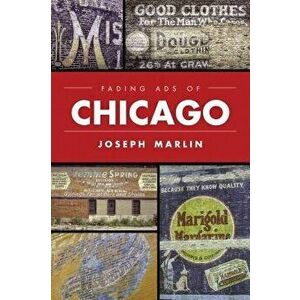 Fading Ads of Chicago, Paperback - Joseph Marlin imagine