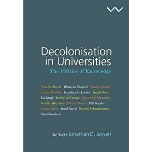 Decolonisation in Universities: The Politics of Knowledge, Paperback - Jonathan Jansen imagine