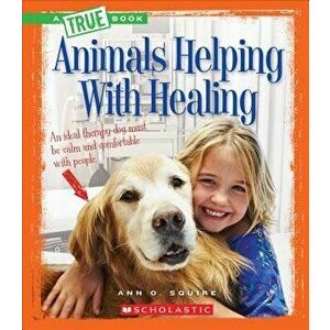 Animals Helping with Healing (a True Book: Animal Helpers), Paperback - Ann O. Squire imagine