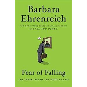 Fear of Falling: The Inner Life of the Middle Class, Paperback - Barbara Ehrenreich imagine