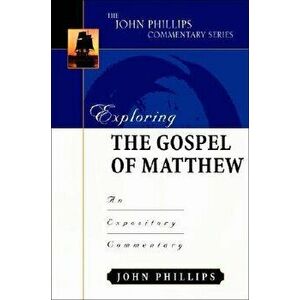 Exploring the Gospel of Matthew: An Expository Commentary, Hardcover - John Phillips imagine