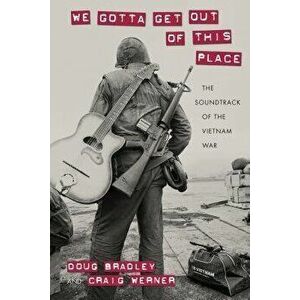We Gotta Get Out of This Place: The Soundtrack of the Vietnam War, Paperback - Doug Bradley imagine