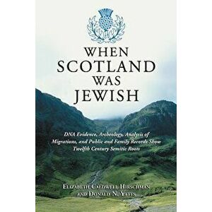 When Scotland Was Jewish: DNA Evidence, Archeology, Analysis of Migrations, and Public and Family Records Show Twelfth Century Semitic Roots, Paperbac imagine