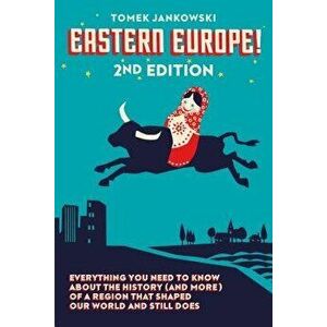 Eastern Europe!, 2nd Edition: Everything You Need to Know about the History (and More) of a Region That Shaped Our World and Still Does, Paperback - T imagine