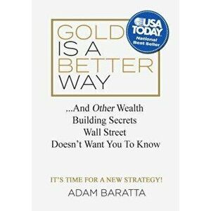 Gold Is a Better Way: And Other Wealth Building Secrets Wall Street Doesn't Want You to Know - Adam Baratta imagine