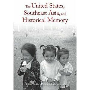 The United States, Southeast Asia, and Historical Memory, Paperback - Mark Pavlick imagine