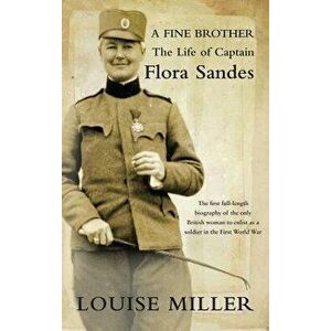 A Fine Brother: The Life of Captain Flora Sandes, Paperback - Louise Miller imagine
