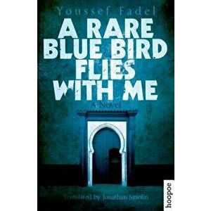 A Rare Blue Bird Flies with Me, Paperback - Youssef Fadel imagine