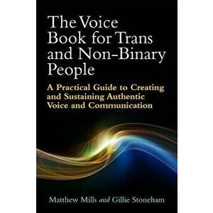 The Voice Book for Trans and Non-Binary People: A Practical Guide to Creating and Sustaining Authentic Voice and Communication, Paperback - Matthew Mi imagine