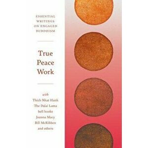 True Peace Work: Essential Writings on Engaged Buddhism, Paperback - Parallax Press imagine