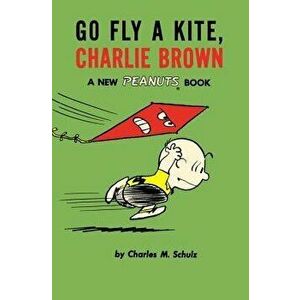 Go Fly a Kite, Charlie Brown: A New Peanuts Book, Paperback - Charles M. Schulz imagine