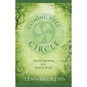 Coming Full Circle: Ancient Teachings for a Modern World, Paperback - Lynn Andrews imagine