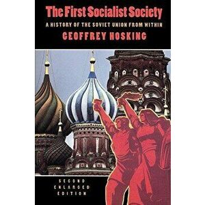 The First Socialist Society: A History of the Soviet Union from Within, Second Enlarged Edition, Paperback - Geoffrey Hosking imagine