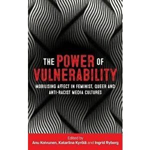 The power of vulnerability: Mobilising affect in feminist, queer and anti-racist media cultures, Hardcover - Anu Koivunen imagine