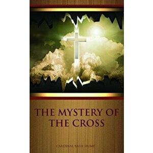 The Mystery of the Cross, Paperback - Cardinal Basil Hume imagine