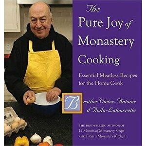 The Pure Joy of Monastery Cooking: Essential Meatless Recipes for the Home Cook, Hardcover - Victor-Antoine D'Avila-Latourrette imagine