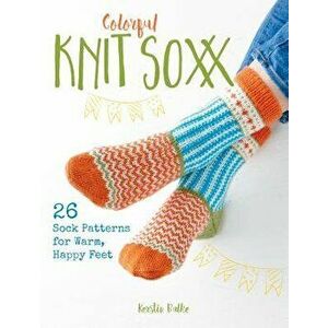 Colorful Knit Soxx: 26 Sock Patterns for Warm, Happy Feet, Paperback - Kerstin Balke imagine