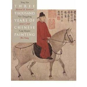 Three Thousand Years of Chinese Painting, Paperback - Richard Barnhart imagine