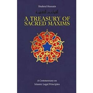 A Treasury of Sacred Maxims: A Commentary on Islamic Legal Principles, Hardcover - Shahrul Hussain imagine
